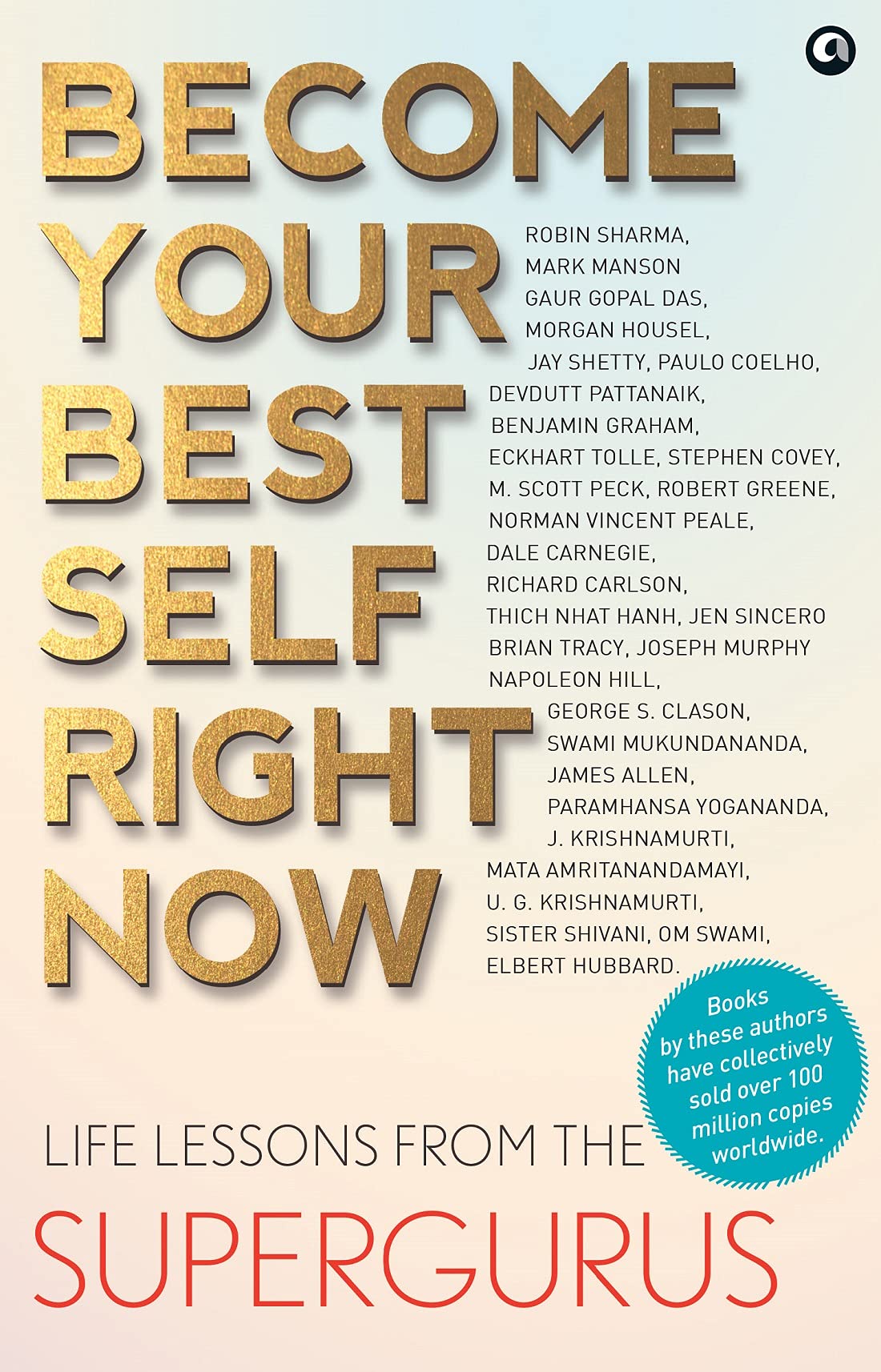BECOME YOUR BEST SELF RIGHT NOW: LIFE LESSONS FROM THE SUPERGURUS