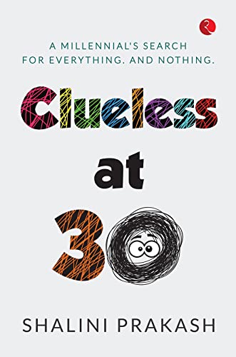 CLUELESS AT 30: A MILENNIAL’S SEARCH FOR EVERYTHING AND NOTHING